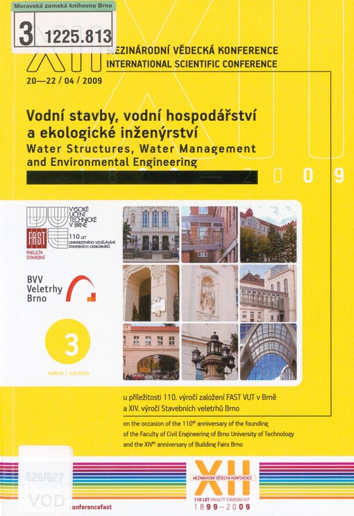 XII. mezinárodní vědecká konference: u příležitosti 110. výročí založení FAST VUT v Brně a XIV. výročí založení Stavebních veletrhů Brno : sborník příspěvků : 20.-22. duben 2009. Sekce 3. Vodní stavby, vodní hospodářství a ekologické inženýrství = XIIth international scientific conference : on the occasion of the 110th anniversary of the founding of the Faculty of Civil Engineering of Brno University of Technology and the XIVth anniversary of Building Fairs Brno : proceedings : April 20-22, 2009. Section 3, Water structures, water management and environmental engineering