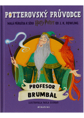 Potterovský průvodce : malá příručka k sérii Harry Potter od J.K. Rowling. Profesor Brumbál  (odkaz v elektronickém katalogu)