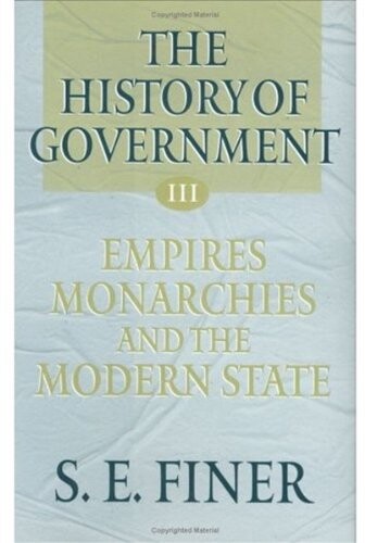 The history of government from the earliest times. Volume III, Empires, monarchies, and the modern state
