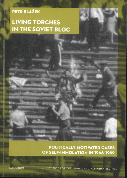 Living torches in the soviet bloc : politically motivated cases of self-immolation in 1966-1989