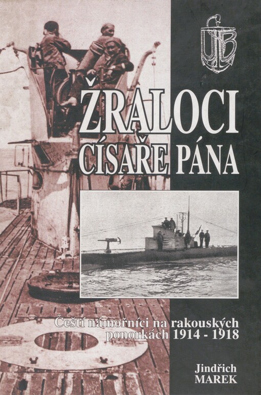 Žraloci císaře pána: čeští námořníci na rakouských ponorkách 1914-1918