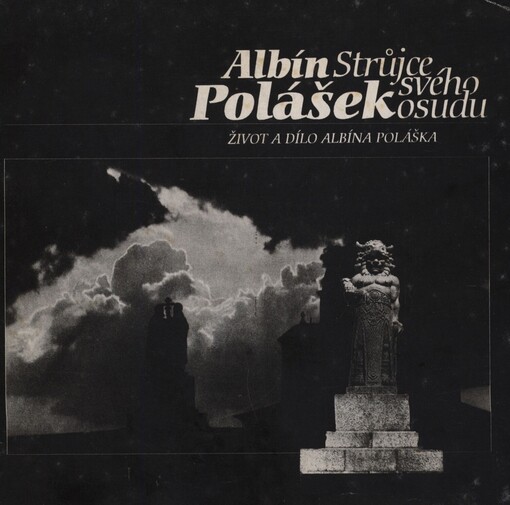 Albín Polášek: strůjce svého osudu : život a dílo A. Poláška