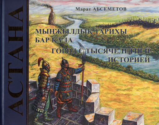 Astana : mynžyldyk tarichy bar kala = gorod s tysjačeletnej istorijej