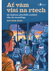 Ať vám visí na rtech : jak zaujmout, přesvědčit a pobavit díky síle storytellingu  (odkaz v elektronickém katalogu)