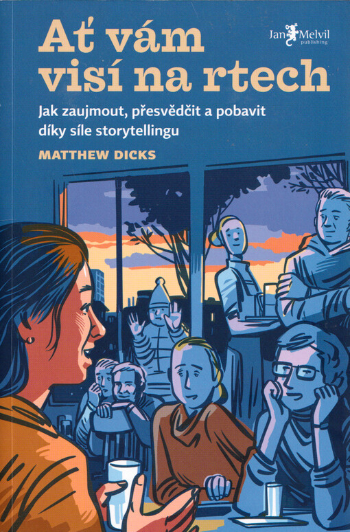 Ať vám visí na rtech : jak zaujmout, přesvědčit a pobavit díky síle storytellingu