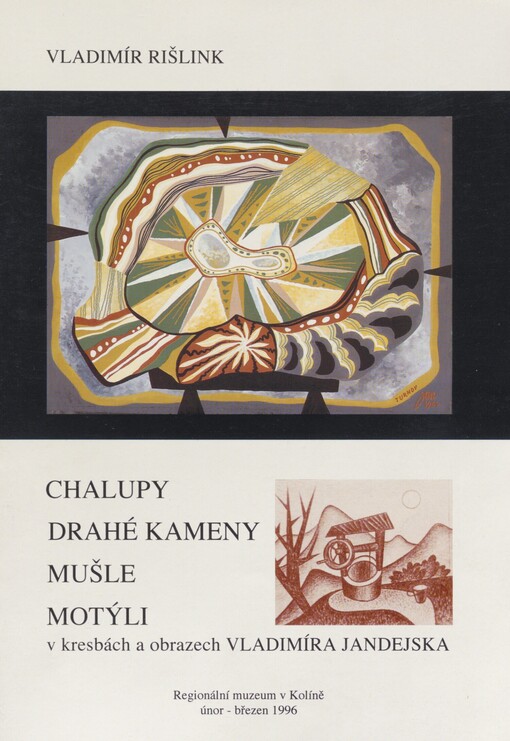 Chalupy, drahé kameny, mušle, motýli v kresbách a obrazech Vladimíra Jandejska: Regionální muzeum v Kolíně, únor - březen 1996