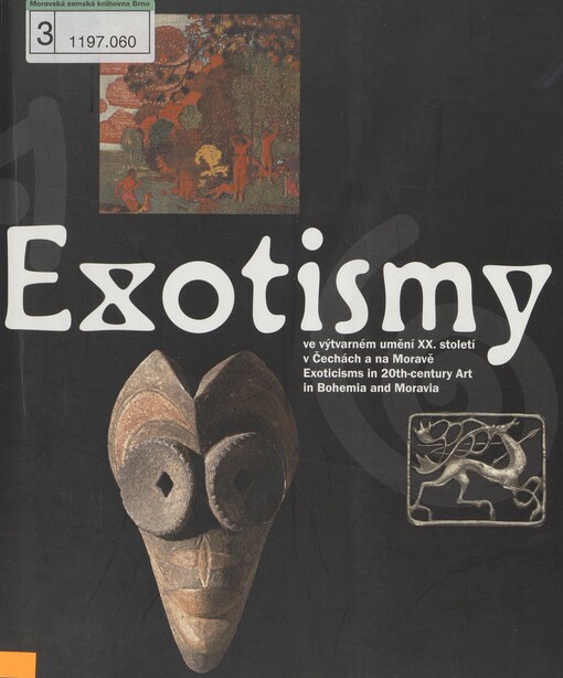 Exotismy ve výtvarném umění XX. století v Čechách a na Moravě: [České muzeum výtvarných umění v Praze, 12.12.2007-17.2.2008 ... et al.] = Exoticisms in 20th-century art in Bohemia and Moravia : [The Czech Museum of Fine Arts, Prague, 12.12.2007-17.2.2008 ... et al