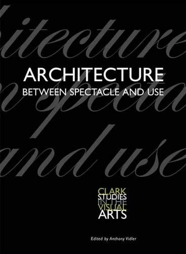 Architecture Between Spectacle and Use (Clark Studies in the Visual Arts)