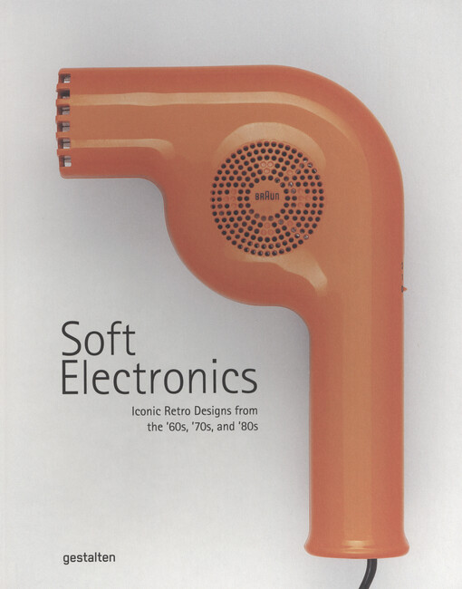 Soft electronics : iconic retro design from the '60s, '70s, and '80s