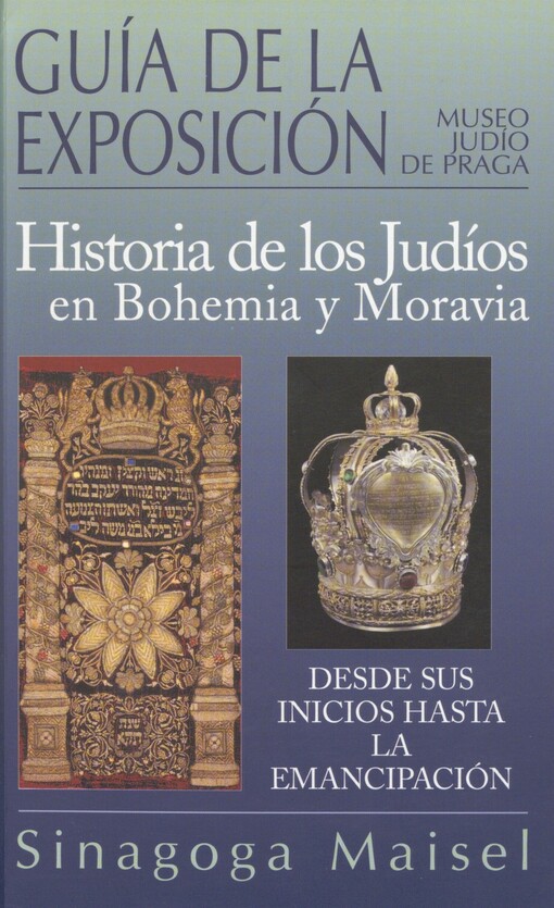 Historia de los Judíos en Bohemia y Moravia: Desde sus inicios hasta la emancipación : guía de la exposición : [Sinagoga Maisel]. I