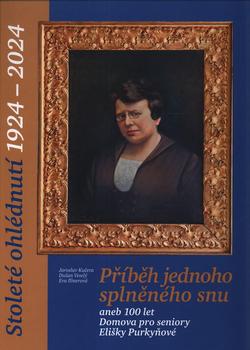 Příběh jednoho splněného snu, aneb, 100 let domova pro seniory Elišky Purkyňové 1924-2024 : stoleté ohlédnutí