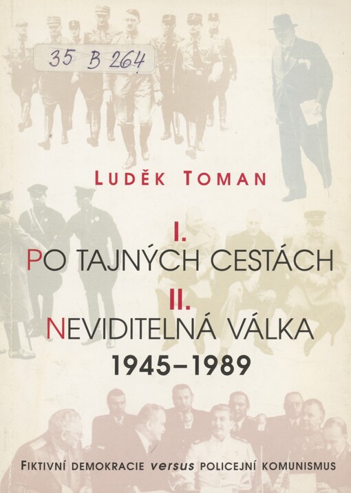 Po tajných cestách: Neviditelná válka 1945-1989 : fiktivní demokracie versus policejní komunismus