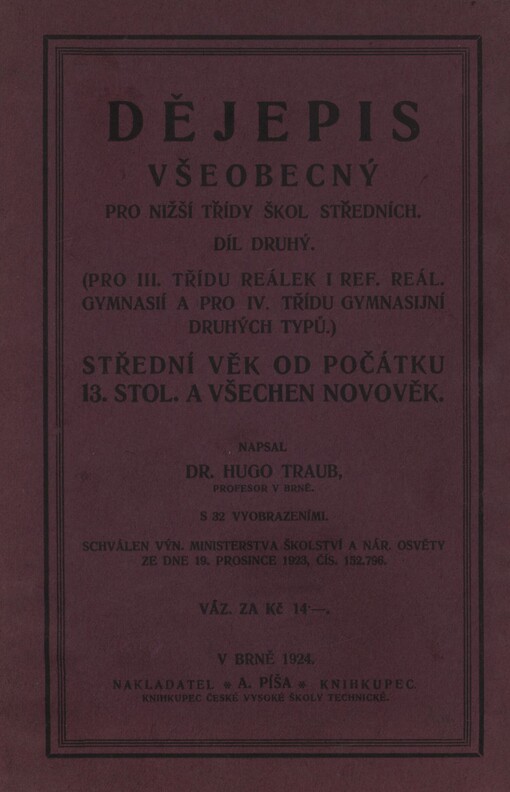 Dějepis všeobecný: pro nižší třídy škol středních : (pro III. tř. reálek i reformovaných reáných gymnasií a IV. tř. druhých typů). Díl II. Střední věk od počátku 13. stol. a všechen novověk