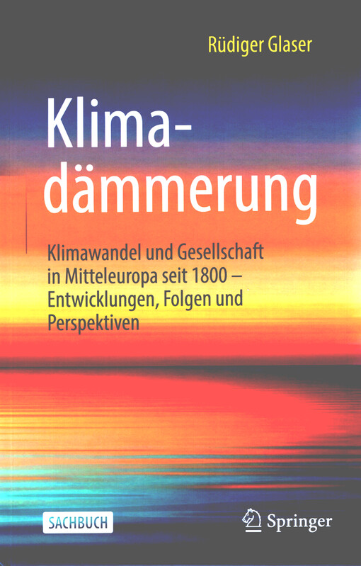 Klimadämmerung : Klimawandel und Gesellschaft in Mitteleuropa seit 1800 - Entwicklungen, Folgen und Perspektiven