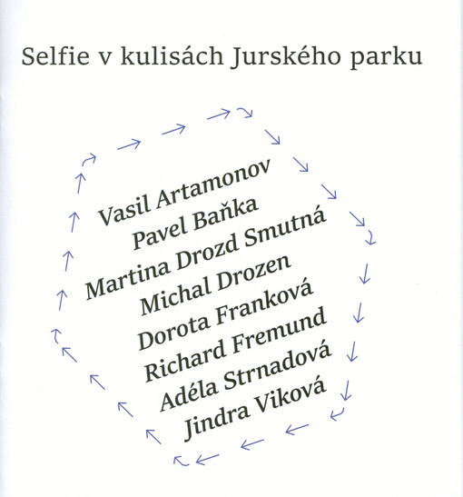 Selfie v kulisách Jurského parku : Vasil Artamonov, Pavel Baňka, Martina Drozd Smutná, Michal Drozen, Dorota Franková, Richard Fremund, Adéla Strnadová, Jindra Viková