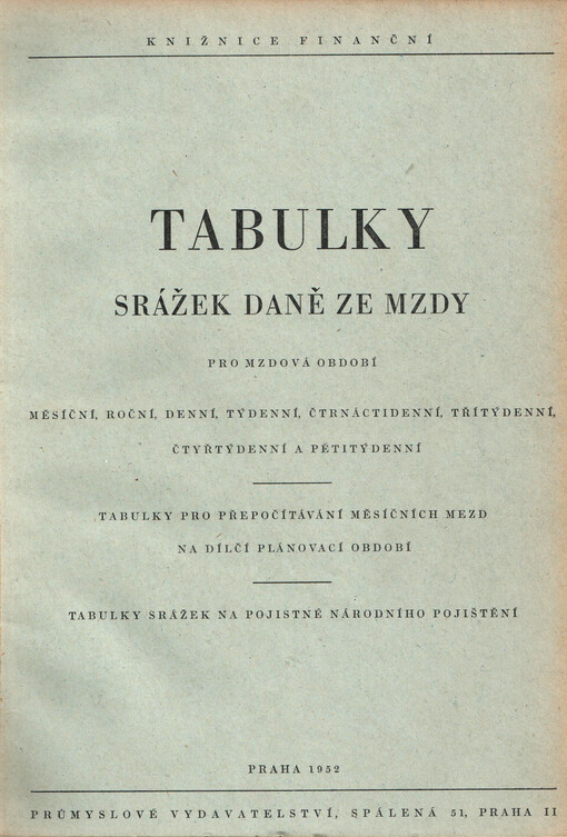 Tabulky srážek daně ze mzdy pro mzdová období měsíční, roční, denní, týdenní, čtrnáctidenní, třítýdenní, čtyřtýdenní a pětitýdenní : Tb. pro přepočítávání měsíčních mezd na dílčí plánovací období : Tb. srážek na pojistné n. pojištění