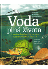 Voda plná života : dobrodružství molekuly vody ve sladkovodních světech  (odkaz v elektronickém katalogu)