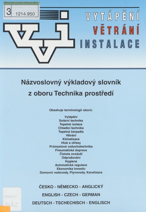 Názvoslovný výkladový slovník z oboru Technika prostředí: česko-německo-anglický = English-Czech-German = deutsch-tschechisch-englisch : obsahuje terminologii oborů Vytápění, Solární technika, Tepelné izolace