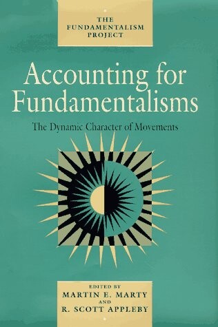 Accounting for Fundamentalisms: The Dynamic Character of Movements (The Fundamentalism Project)