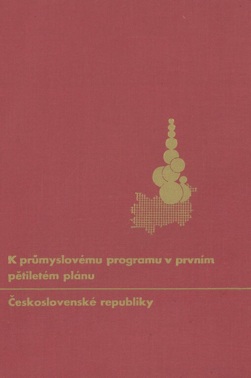 K průmyslovému programu v prvním pětiletém plánu Československé republiky: návrh na rozmístění průmyslových investic v prvním pětiletém plánu Československé republiky s hlediska prostorového