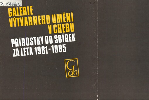 Galerie výtvarného umění v Chebu: přírůstky do sbírek za léta 1981-1985 : výstava: duben - prosinec 1986