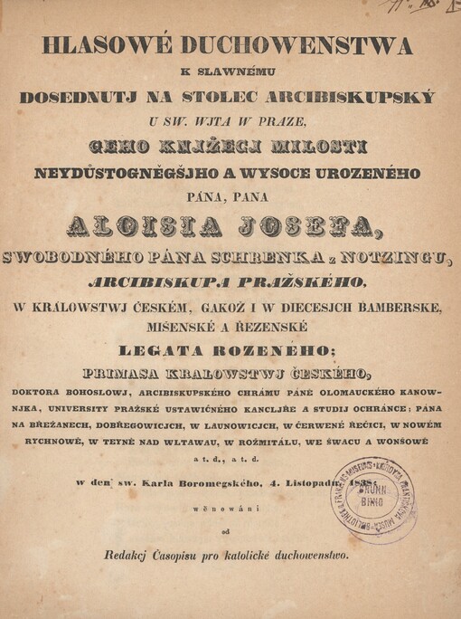 Hlasowé duchowenstwa k slawnému dosednutj na stolec arcibiskupský u sw. Wjta w Praze geho knjžecj milosti neydůstogněgšjho a wysoce urozeného pána, pana Aloysia Josefa, swobodného pána Schrenka z Notzingu, arcibiskupa pražského, ... w den sw. Karla Boromegského, 4. Listopadu, 1838: wěnowáni od Redakcj Časopisu pro katolické duchowenstwo