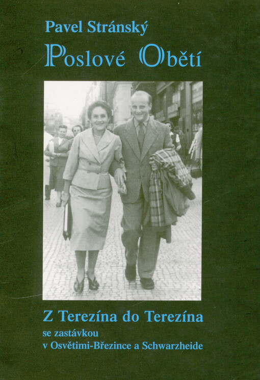 Poslové obětí : z Terezína do Terezína se zastávkou v Osvětimi-Březince a Schwarzheide