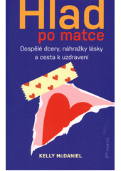 Hlad po matce : dospělé dcery, náhražky lásky a cesta k uzdravení  (odkaz v elektronickém katalogu)