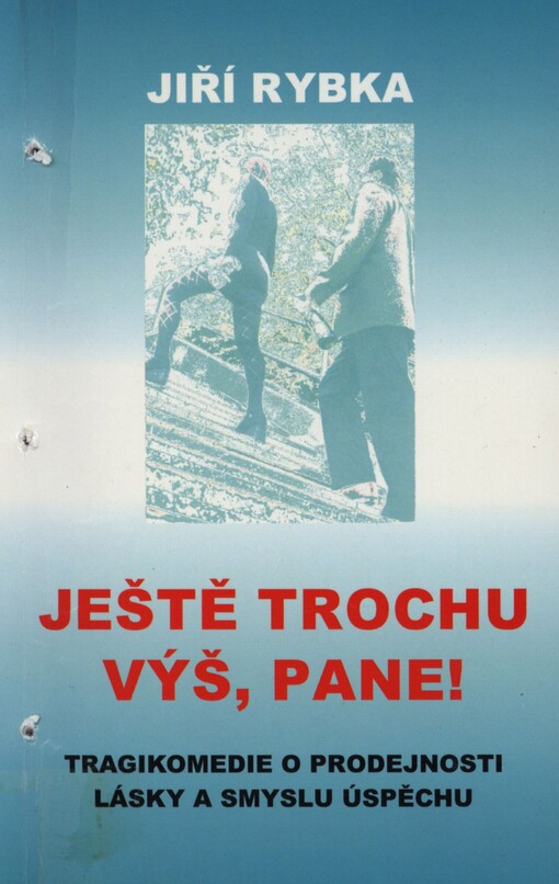 Ještě trochu výš, pane!: tragikomedie o prodejnosti lásky a smyslu úspěchu