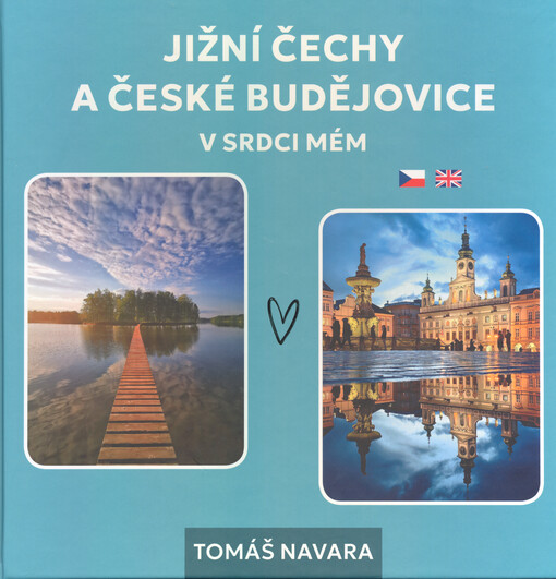 Jižní Čechy a České Budějovice v srdci mém = South Bohemia and České Budějovice in my heart