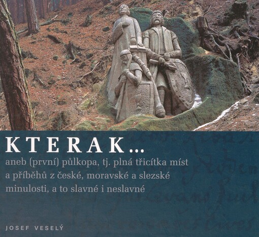 Kterak-- , aneb, (První) půlkopa, tj. plná třicítka míst a příběhů z české, moravské a slezské minulosti, a to slavné i neslavné