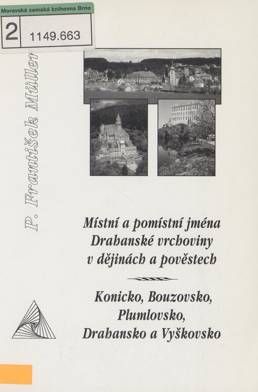Místní a pomístní jména Drahanské vrchoviny v dějinách a pověstech. Konicko a Bouzovsko. Plumlovsko, Drahansko a Vyškovsko