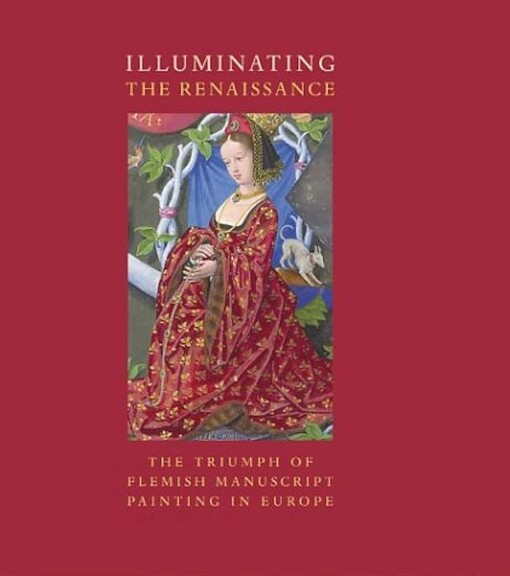 Illuminating the Renaissance :the triumph of Flemish manuscript painting in Europe