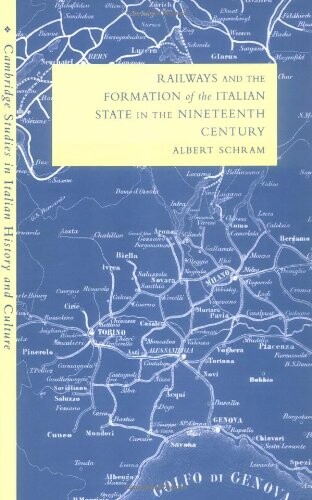Railways and the Formation of the Italian State in the Nineteenth Century (Cambridge Studies in Italian History and Culture)