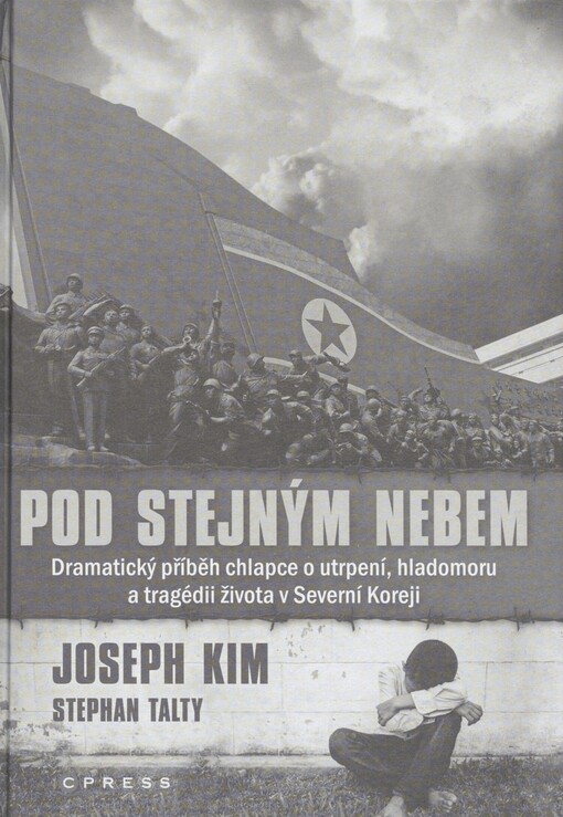 Pod stejným nebem: dramatický příběh chlapce o utrpení, hladomoru a tragédii života v Severní Koreji
