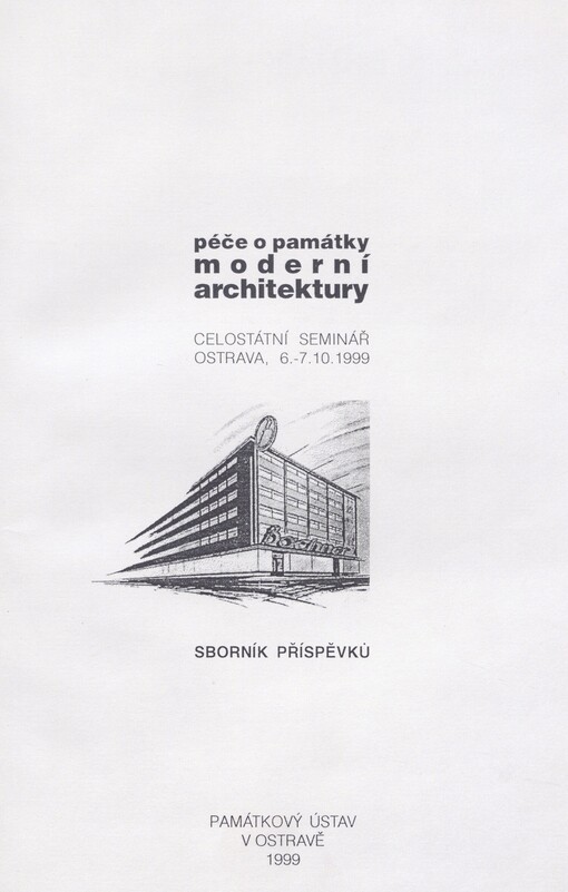 Péče o památky moderní architektury: celostátní seminář Ostrava, 6.-7.10.1999 : sborník příspěvků