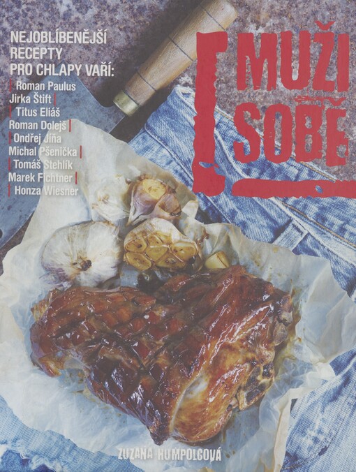 Muži sobě: nejoblíbenější recepty pro chlapy vaří Roman Paulus, Jirka Štift, Titus Eliáš, Roman Dolejš, Ondřej Jíňa, Michal Pšenička, Tomáš Stehlík, Marek Fichtner, Honza Wiesner