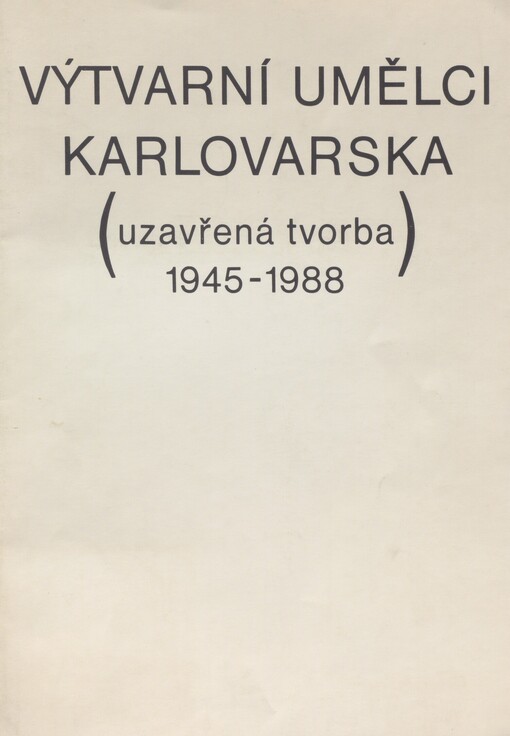 Výtvarní umělci Karlovarska: Uzavřená tvorba 1945-1988 : Katalog [výstavy], Karlovy Vary 1989