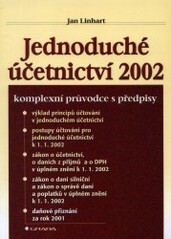 Jednoduché účetnictví 2002 : komplexní průvodce s předpisy : výklad principů účtování v jednoduchém účetnictví, postupy účtování pro jednoduché účetnictví k 1.1.2002, zákon o účetnictví, o dani z příjmů a o DPH v úplném znění k 1.1.2002, zákon o dani siln