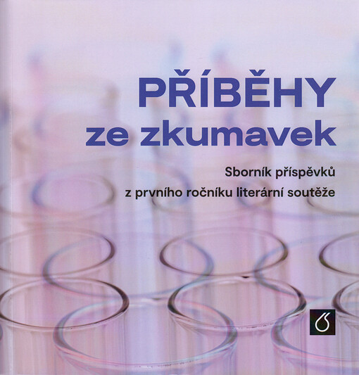 Příběhy ze zkumavek : sborník příspěvků z prvního ročníku literární soutěže