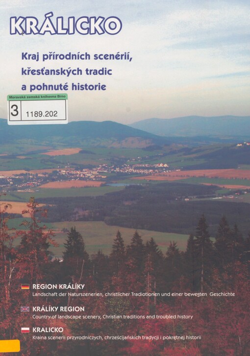 Králicko - kraj přírodních scenérií, křesťanských tradic a pohnuté historie =: Region Králíky - Landschaft der Naturszenerien, christlicher Traditionen und einer bewegten Geschichte = Králíky Region - country of landscape scenery, Christian traditions and troubled history = Kralicko - kraina scenerii przyrodniczych, chrześcijańskich tradycji i pokrętnej historii