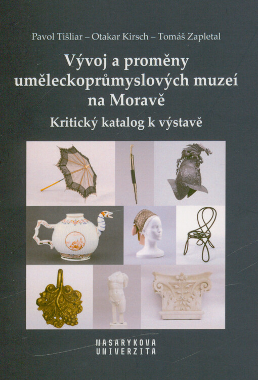 Vývoj a proměny uměleckoprůmyslových muzeí na Moravě : kritický katalog k výstavě