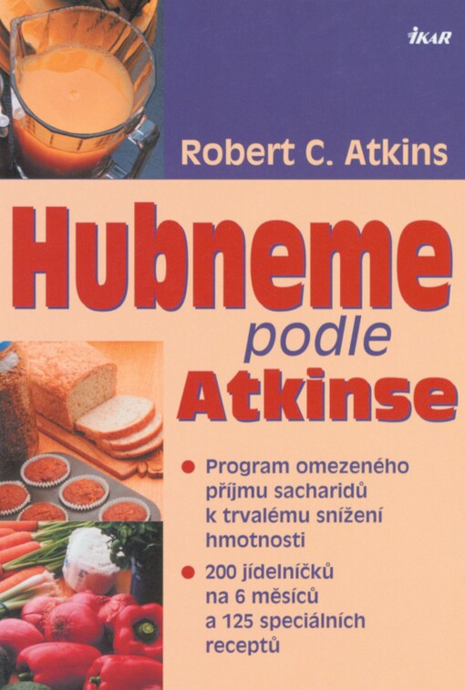 Hubneme podle Atkinse: program omezeného příjmu sacharidů k trvalému snížení hmotnosti : 200 jídelníčků na 6 měsíců a 125 speciálních receptů
