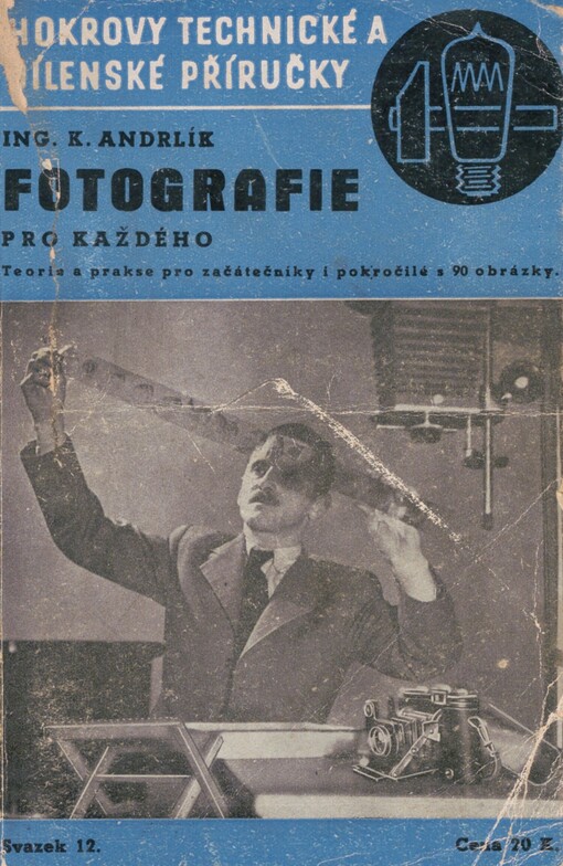 Fotografie pro každého: teorie a prakse pro začátečníky i pokročilé od záběru i exposice až k negativnímu a positivnímu procesu a zvětšování : souhrn všeho, co souvisí s úspěšným fotografováním