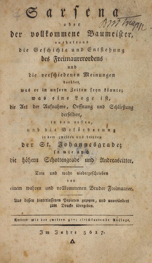 Sarsena: oder der vollkommene Baumeister, enthaltend die Geschichte und Entstehung des Freimaurerordens und die verschiedenen Meinungen darüber, was er in unsern Zeiten seyn könnte; was eine Loge ist, die Art der Aufnahme, Oeffnung und Schließung derselben, in dem ersten, und die Beförderung in dem zweiten und dritten der St. Johannesgrade; so wie auch die höhern Schottengrade und Andreasritter. Aus dessen hinterlassenen Papieren gezogen, und unverändert zum Drucke übergeben