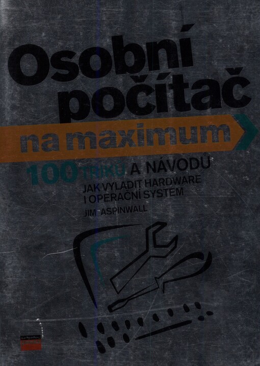 Osobní počítač na maximum: [100 triků a návodů, jak vyladit hardware i operační systém]