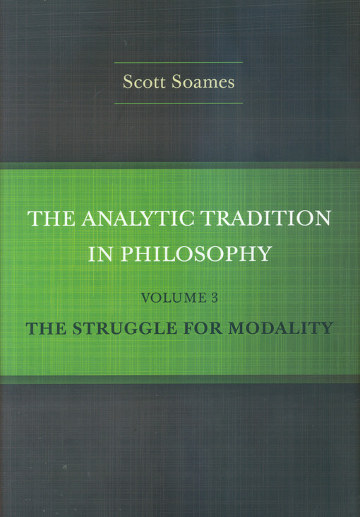 The analytic tradition in philosophy. Volume 3, the struggle for modality / Scott Soames