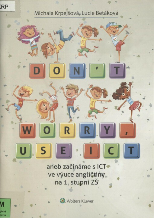 Don't worry, use ICT, aneb, Začínáme s ICT ve výuce angličtiny na 1. stupni ZŠ