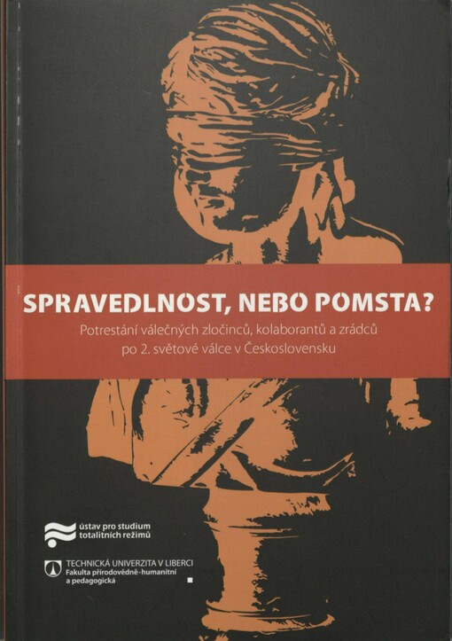 Spravedlnost, nebo pomsta?: potrestání válečných zločinců, kolaborantů a zrádců po 2. světové válce v Československu