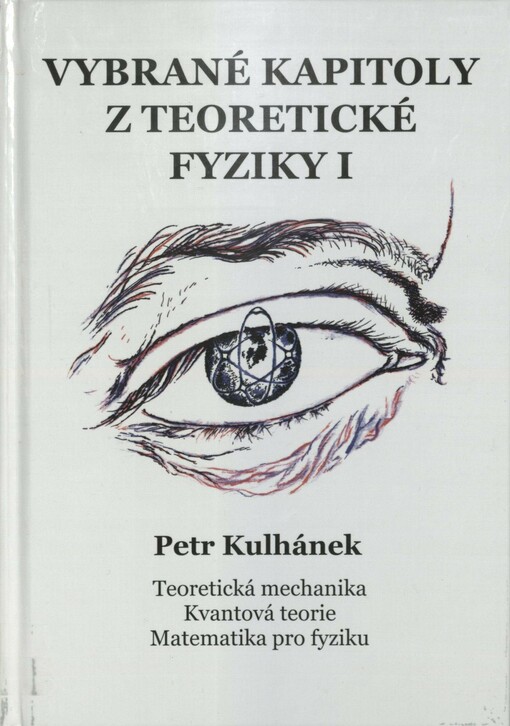 Vybrané kapitoly z teoretické fyziky. I. Teoretická mechanika - Kvantová teorie - Matematika pro fyziku